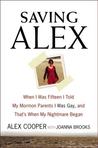 Saving Alex: When I Was Fifteen I Told My Mormon Parents I Was Gay, and That's When My Nightmare Began