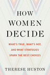 How Women Decide: What’s True, What’s Not, and What Strategies Spark the Best Choices