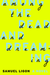 Among the Dead and Dreaming: A Novel