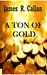 A Ton of Gold (Crystal Moore Suspense Book 1) by James R. Callan