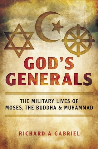 The Military Lives of Moses, the Buddha, and Muhammad - Richard A. Gabriel