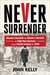 Never Surrender Winston Churchill and Britain’s Decision to Fight Nazi Germany in the Fateful Summer of 1940 by John Kelly