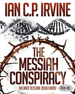The Messiah Conspiracy - The Race To Clone Jesus Christ, Book 1
