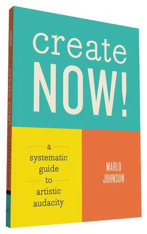 Create Now!: A Systematic Guide to Artistic Audacity