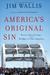 America's Original Sin Racism, White Privilege, and the Bridge to a New America by Jim Wallis
