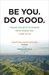 Be You. Do Good. Having the Guts to Pursue What Makes You Come Alive by Jonathan David Golden