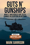 GUTS 'N GUNSHIPS: What it was Really Like to Fly Combat Helicopters in Vietnam