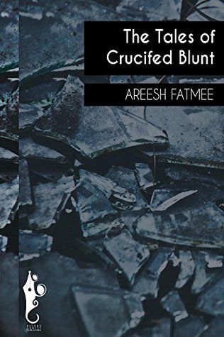 Tales Of Crucified Blunt by Areesh Fatmee