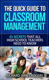 The Quick Guide to Classroom Management: 45 Secrets That All High School Teachers Need to Know