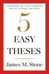 Five Easy Theses: Commonsense Solutions to America’s Greatest Economic Challenges