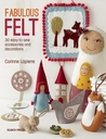 Fabulous Felt: How to Make Beautiful Accessories and Decorations