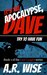 It's the Apocalypse, Dave Try to Have Fun by A.R. Wise
