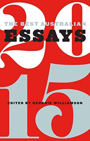 the best australian essays 2015 by geordie williamson