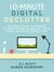 10-Minute Digital Declutter: The Simple Habit to Eliminate Overwhelm from Technology, Social Media, and Online Distractions