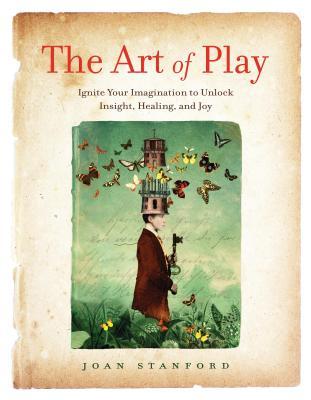 the-art-of-play-ignite-your-imagination-to-unlock-insight-healing-and-joy