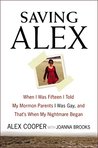 Saving Alex: When I Was Fifteen I Told My Mormon Parents I Was Gay, and That's When My Nightmare Began