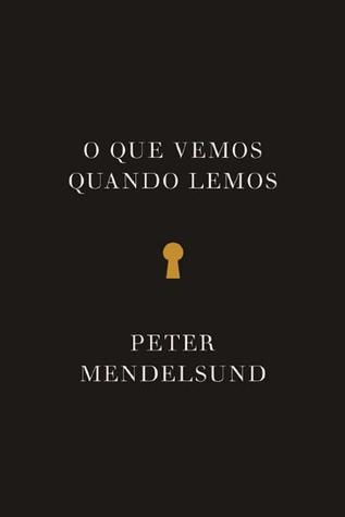 O Que Vemos Quando Lemos by Peter Mendelsund O Que Vemos Quando Lemos by Peter Mendelsund