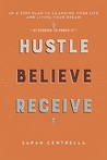 Hustle Believe Receive: An 8-Step Plan to Changing Your Life and Living Your Dream