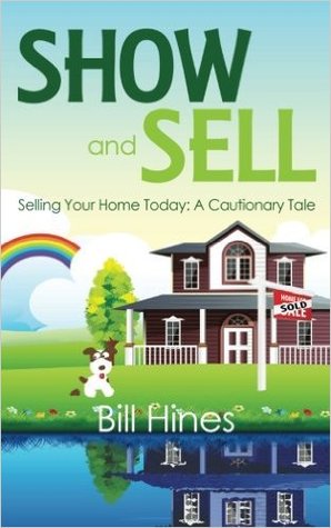 show and sell selling your home today a cautionary tale by bill hines