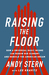 Raising the Floor How a Universal Basic Income Can Renew Our Economy and Rebuild the American Dream by Andy Stern
