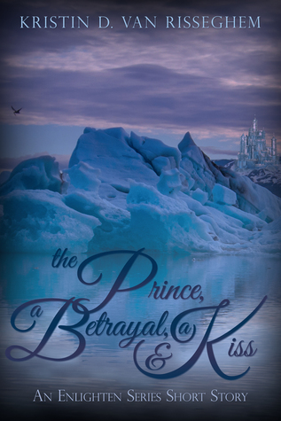 The Prince, a Betrayal, & a Kiss by Kristin D. Van Risseghem