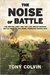The Noise of Battle. The British Army and the last breakthrough battle west of the Rhine, February-March 1945 by Tony Colvin