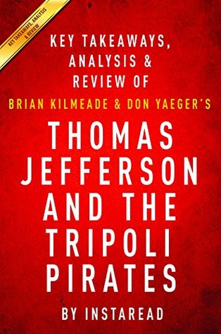 thomas-jefferson-and-the-tripoli-pirates-the-forgotten-war-that-changed-american-history-by-brian-kilmeade-and-don-yaeger-key-takeaways-analysis-review