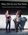 Where Did You Get That Bitch?: The Basic Grammar They've Stopped Teaching You