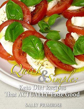 Quick & Simple:Keto Recipes That ACTUALLY Taste Good: Ketogenic Diet Recipes for Weight Loss