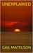 UNEXPLAINED, a Novel by Gail Matelson