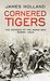 Cornered Tigers The Defence of the Admin Box, Burma 1944 by James Holland