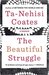 The Beautiful Struggle A Father, Two Sons, and an Unlikely Road to Manhood by Ta-Nehisi Coates