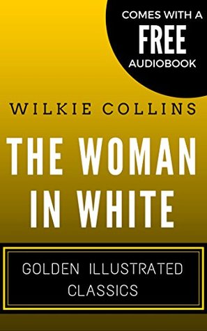The Woman In White Golden Illustrated Classics By Wilkie Collins 4 The Woman In White Golden Illustrated Classics By Wilkie Collins 4