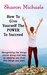 How to Give Yourself the POWER to Succeed Recognizing the things you're doing that may be keeping you from the things you want by Sharon Michaels