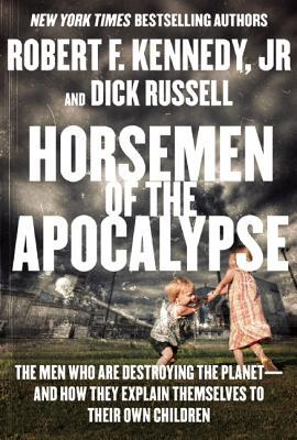 The Men Who Are Destroying the Planet--and How They Explain Themselves to Their Own Children - Robert F. Kennedy Jr. & Dick Russell