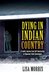 Dying in Indian Country A Family Journey from Self-Destruction to Opposing Tribal Sovereignty by Beth Ward