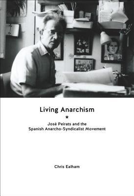 living-anarchism-jose-peirats-and-the-spanish-anarcho-syndicalist-movement