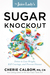 The Juice Lady's Sugar Knockout Detox to Lose Weight, Kill Cravings, and Prevent Disease by Cherie Calbom