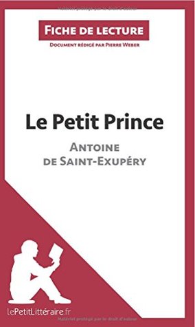 Le Petit Prince d'Antoine de Saint-Exupéry (Fiche de lecture): Résumé Complet Et Analyse Détaillée De L'oeuvre