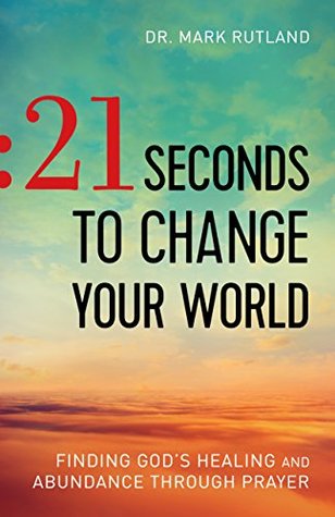 21-seconds-to-change-your-world-finding-god-s-healing-and-abundance-through-prayer