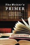 The Writer's Primer: A Practical Guide to Aspiring Authors Seeking Publication