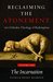 Reclaiming the Atonement An Orthodox Theology of Redemption Volume 1 The Incarnate Word by Patrick Henry Reardon