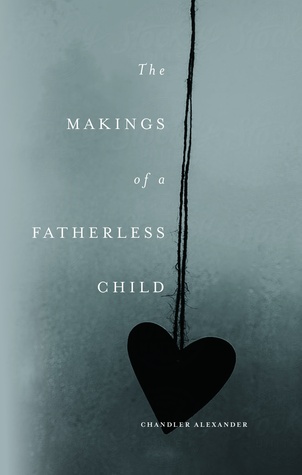 The Makings of a Fatherless Child by Chandler Alexander