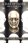 A Day of Faces, Arc 2: Cortex (A Day of Faces, #2) by Simon K. Jones cover image