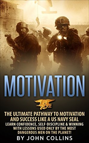 motivation-the-ultimate-pathway-to-motivation-and-success-like-a-us-navy-seal-learn-confidence-self-discipline-winning-with-lessons-used-only-by-the-most-dangerous-men-on-the-planet