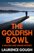 The Goldfish Bowl (A Willows and Parker Mystery, #1) by Laurence Gough