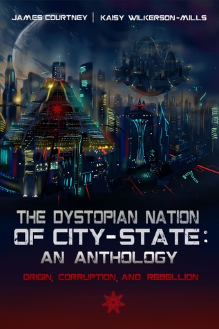The Dystopian Nation of City-State: An Anthology: Origin, Corruption, and Rebellion