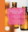 Essential Oils Every Day: Nature's Most Powerful Plant Medicines for Health, Healing & Happiness