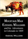 Mountain Man Ezekiel Williams and his Adventures in Colorado ... by Ezekiel Williams Mountain Man Ezekiel Williams and his Adventures in Colorado ... by Ezekiel Williams