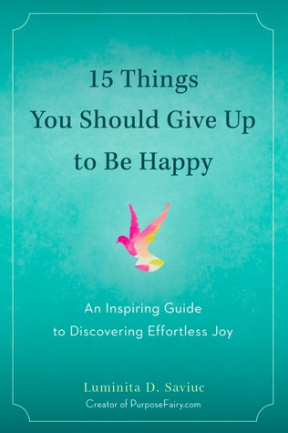 15 Things You Should Give Up to Be Happy: An Inspiring Guide to Discovering Effortless Joy